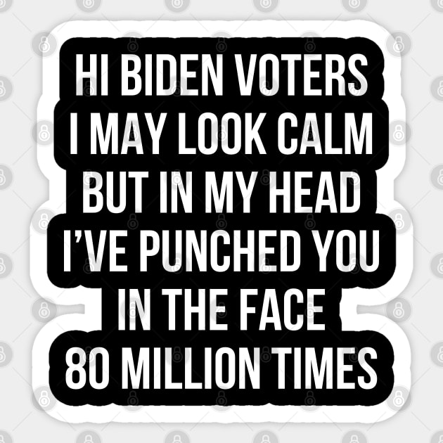 Hi Biden Voters I May Look Calm But In My Head I’ve Punched You In The Face 80 Million Times Sticker by RayaneDesigns